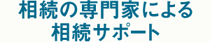 相続の専門家による相続サポート